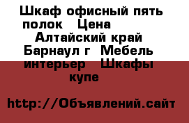 Шкаф офисный пять полок › Цена ­ 1 000 - Алтайский край, Барнаул г. Мебель, интерьер » Шкафы, купе   